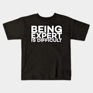 Being Expert is difficult Kids T-Shirt